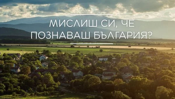 Стартира кампанията "Мислиш си, че познаваш България"