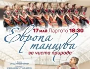 Музикално-танцовият спектакъл "Европа танцува" с послание за чиста природа на 17 май