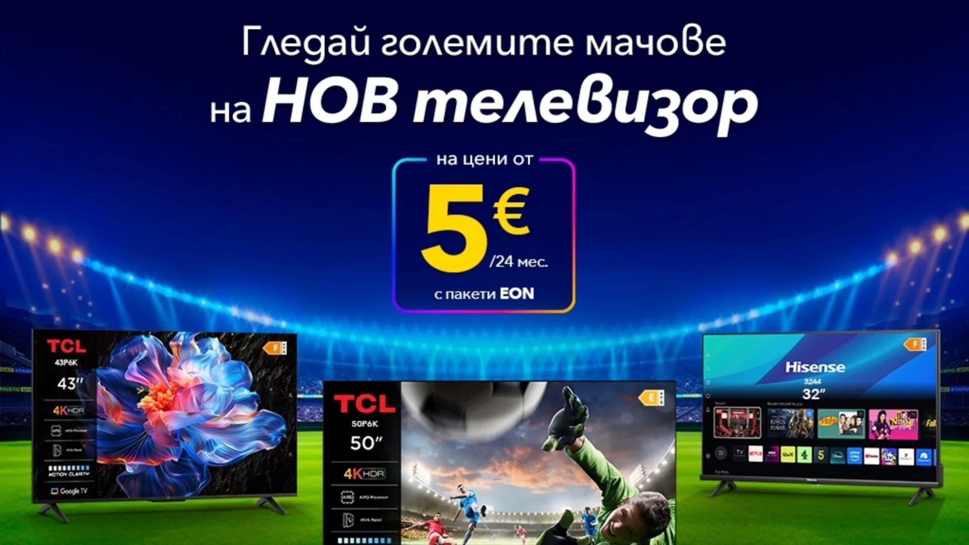 Кино забавление и спорт у дома с телевизори TCL и Hisense от 5 € на месец с EON пакет от Vivacom